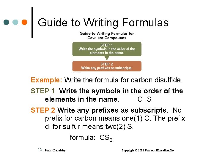 Guide to Writing Formulas Example: Write the formula for carbon disulfide. STEP 1 Write