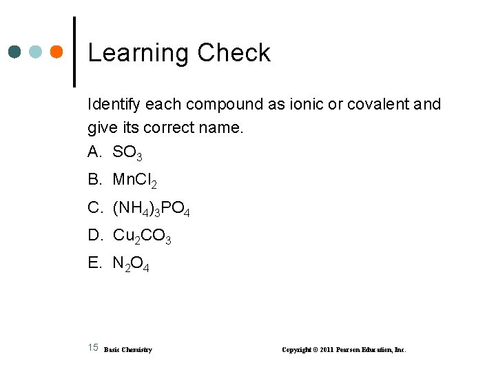 Learning Check Identify each compound as ionic or covalent and give its correct name.