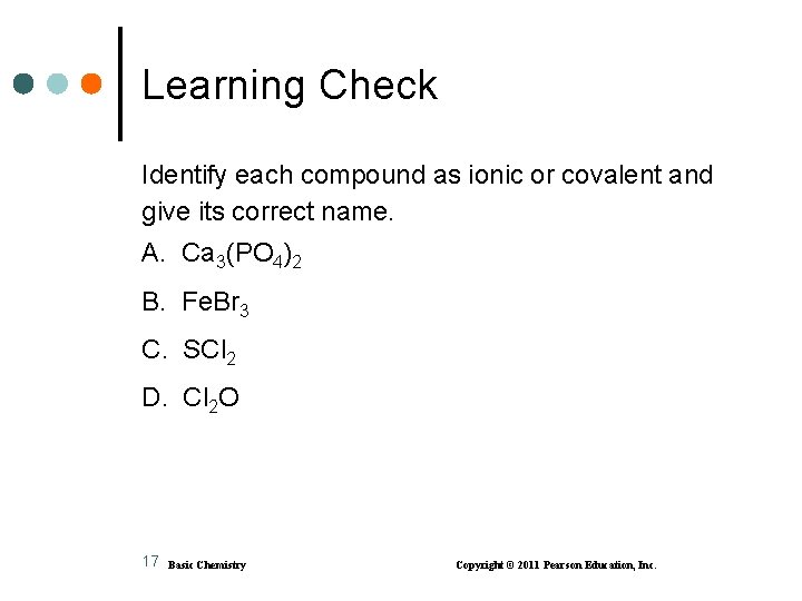 Learning Check Identify each compound as ionic or covalent and give its correct name.
