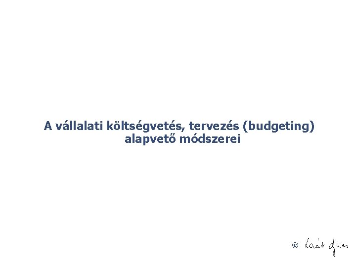 A vállalati költségvetés, tervezés (budgeting) alapvető módszerei © 