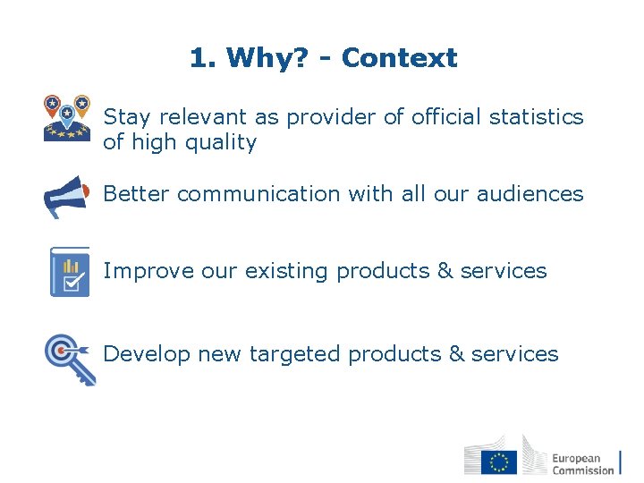 1. Why? - Context Stay relevant as provider of official statistics of high quality