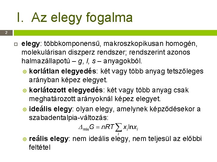 I. Az elegy fogalma 2 elegy: többkomponensű, makroszkopikusan homogén, molekulárisan diszperz rendszer; rendszerint azonos