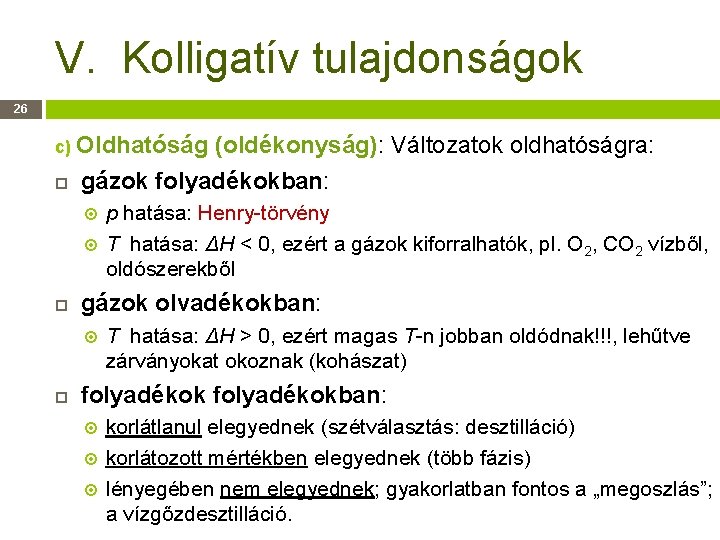 V. Kolligatív tulajdonságok 26 c) Oldhatóság (oldékonyság): Változatok oldhatóságra: gázok folyadékokban: gázok olvadékokban: p