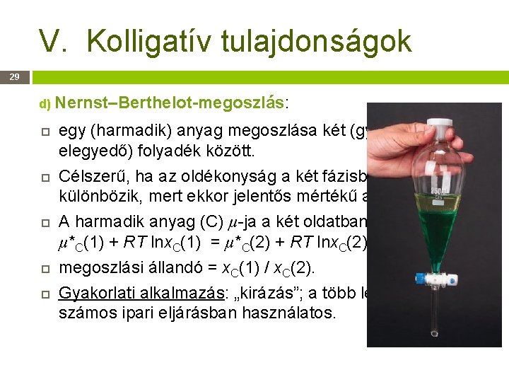 V. Kolligatív tulajdonságok 29 d) Nernst–Berthelot-megoszlás: egy (harmadik) anyag megoszlása két (gyakorlatilag nem elegyedő)