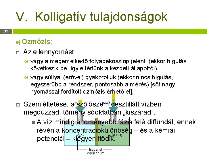 V. Kolligatív tulajdonságok 31 e) Ozmózis: Az ellennyomást vagy a megemelkedő folyadékoszlop jelenti (ekkor