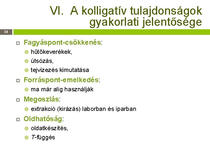 VI. A kolligatív tulajdonságok gyakorlati jelentősége 34 Fagyáspont-csökkenés: Forráspont-emelkedés: ma már alig használják Megoszlás: