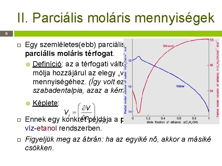 II. Parciális moláris mennyiségek 6 Egy szemléletes(ebb) parciális moláris mennyiség: a parciális moláris térfogat.