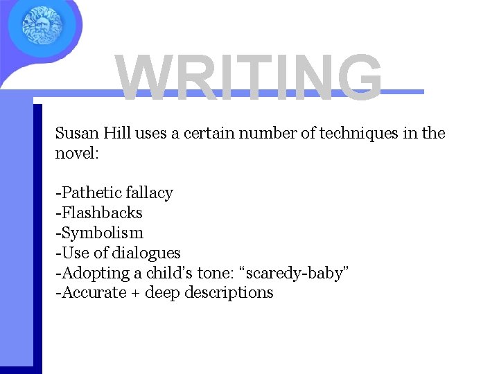 WRITING Susan Hill uses a certain number of techniques in the novel: -Pathetic fallacy