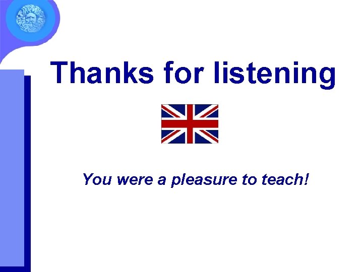 Thanks for listening You were a pleasure to teach! 