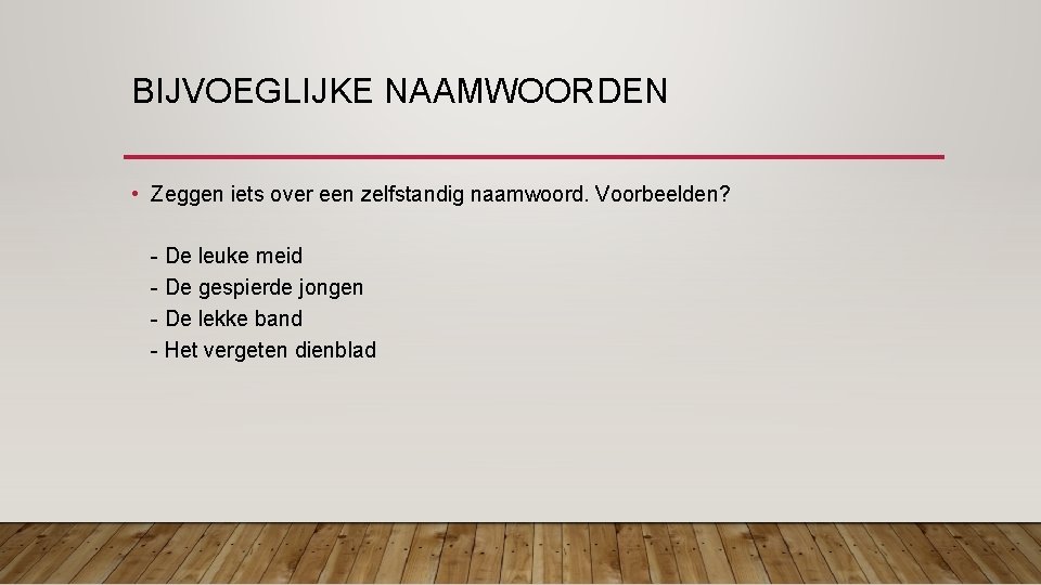 BIJVOEGLIJKE NAAMWOORDEN • Zeggen iets over een zelfstandig naamwoord. Voorbeelden? - De leuke meid