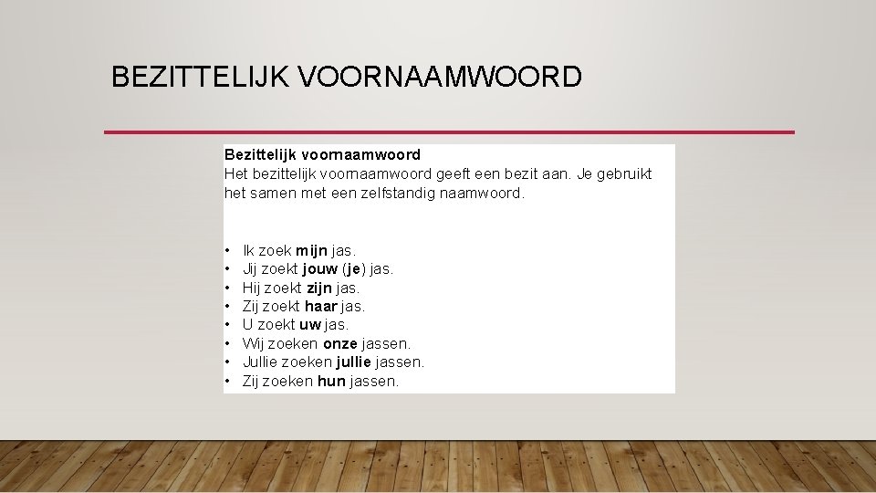 BEZITTELIJK VOORNAAMWOORD Bezittelijk voornaamwoord Het bezittelijk voornaamwoord geeft een bezit aan. Je gebruikt het