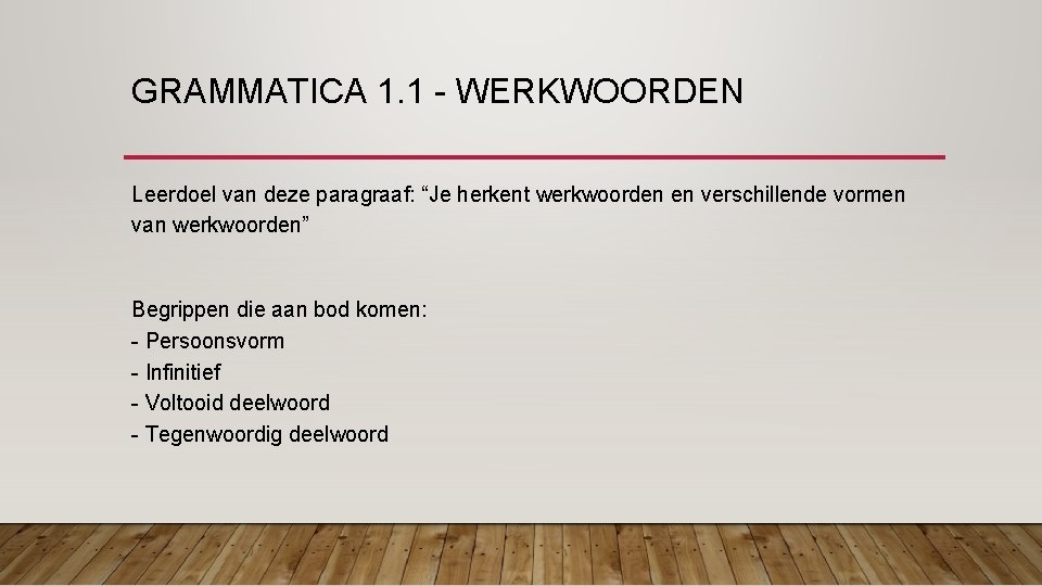 GRAMMATICA 1. 1 - WERKWOORDEN Leerdoel van deze paragraaf: “Je herkent werkwoorden en verschillende