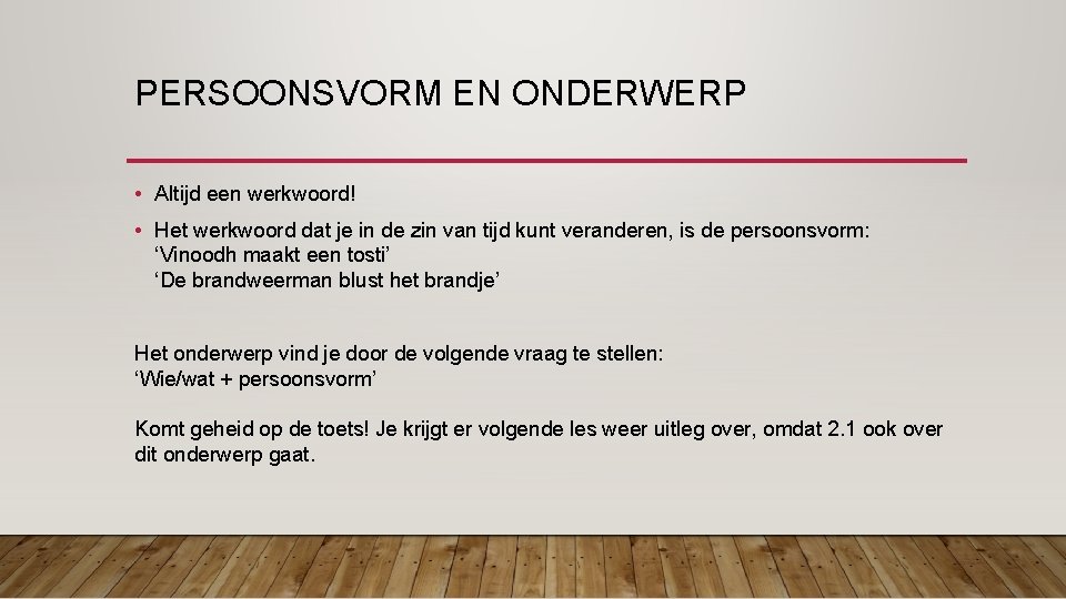 PERSOONSVORM EN ONDERWERP • Altijd een werkwoord! • Het werkwoord dat je in de