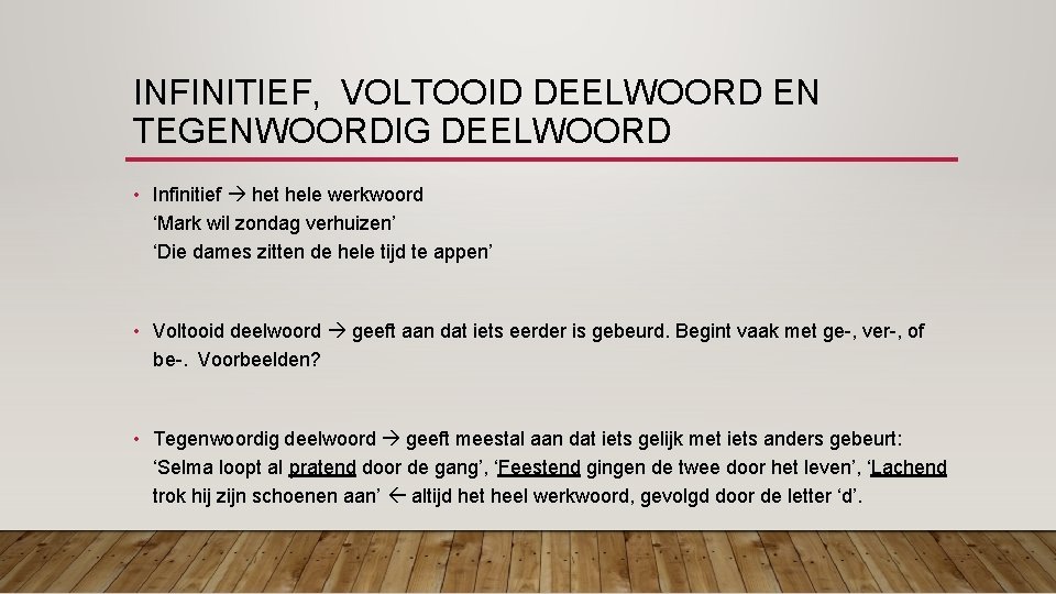 INFINITIEF, VOLTOOID DEELWOORD EN TEGENWOORDIG DEELWOORD • Infinitief het hele werkwoord ‘Mark wil zondag