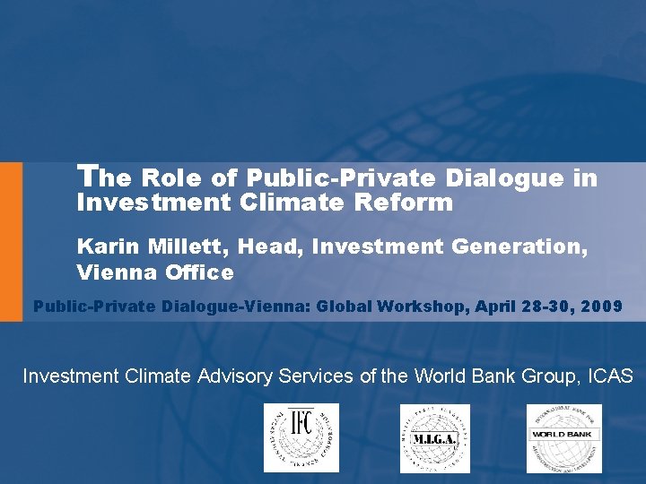 The Role of Public-Private Dialogue in Investment Climate Reform Karin Millett, Head, Investment Generation,