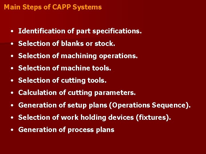 Main Steps of CAPP Systems • Identification of part specifications. • Selection of blanks