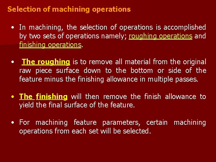 Selection of machining operations • In machining, the selection of operations is accomplished by