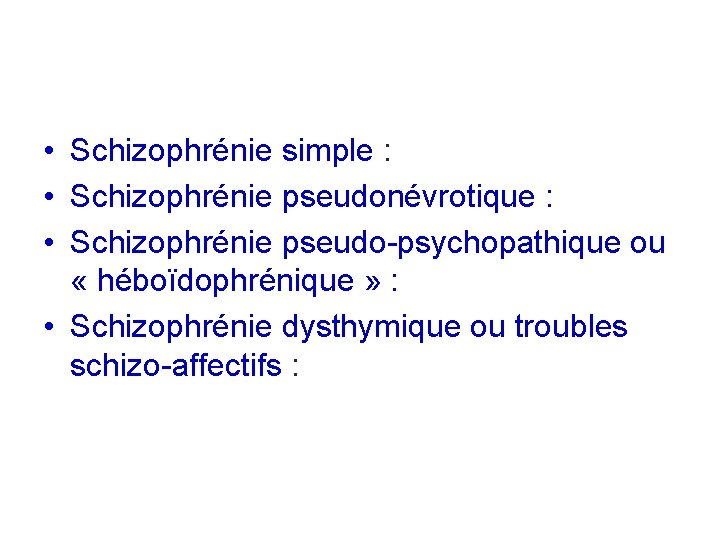  • Schizophrénie simple : • Schizophrénie pseudonévrotique : • Schizophrénie pseudo-psychopathique ou «