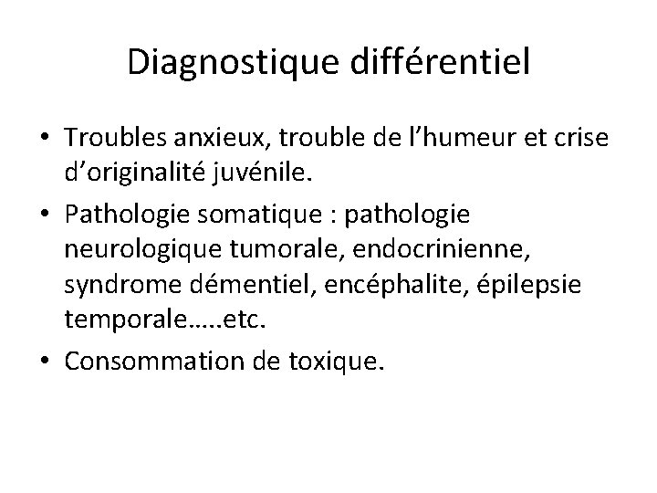 Diagnostique différentiel • Troubles anxieux, trouble de l’humeur et crise d’originalité juvénile. • Pathologie