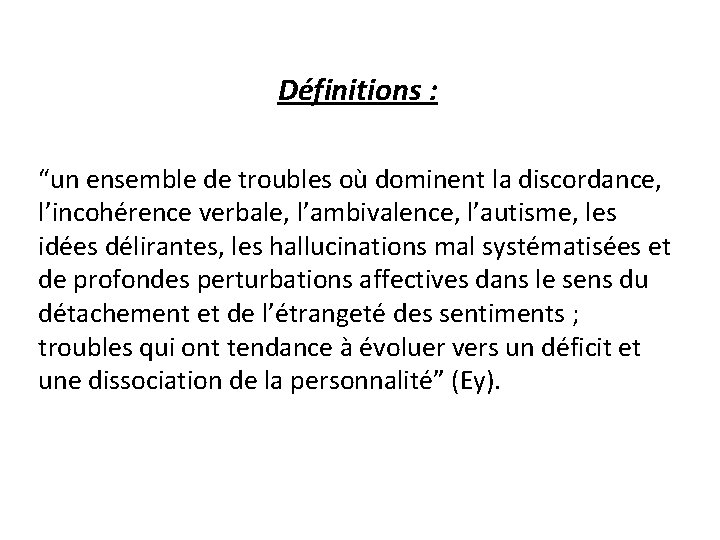 Définitions : “un ensemble de troubles où dominent la discordance, l’incohérence verbale, l’ambivalence, l’autisme,