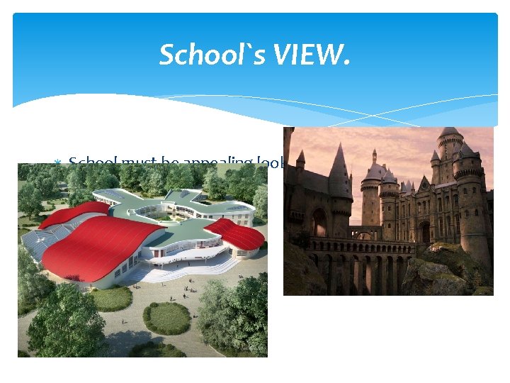 School`s VIEW. School must be appealing look the outside, for example: 