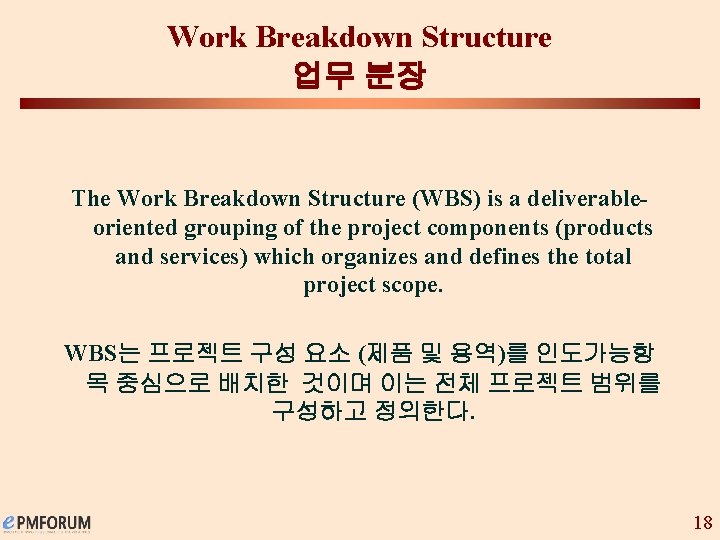 Work Breakdown Structure 업무 분장 The Work Breakdown Structure (WBS) is a deliverableoriented grouping