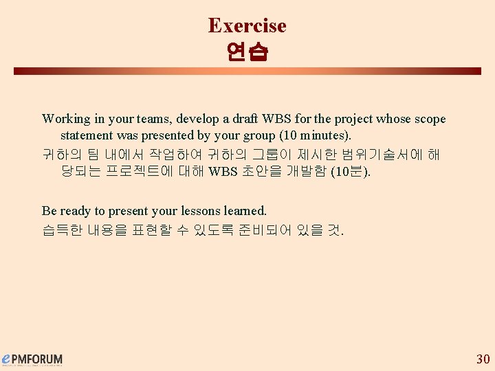 Exercise 연습 Working in your teams, develop a draft WBS for the project whose