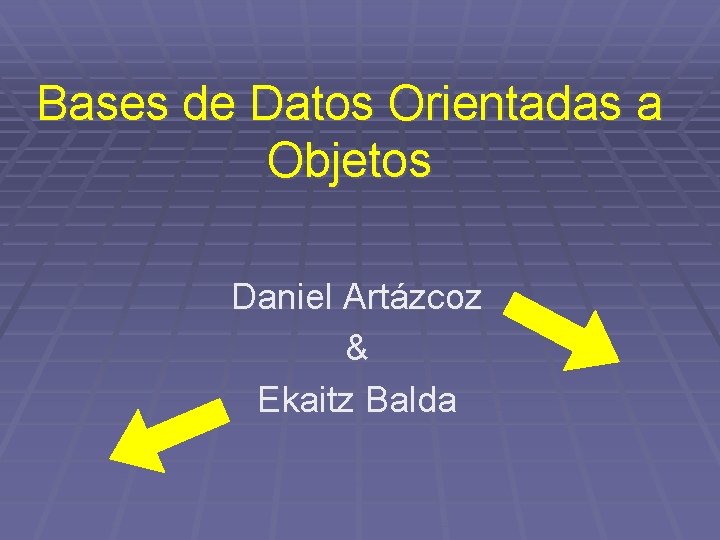 Bases de Datos Orientadas a Objetos Daniel Artázcoz & Ekaitz Balda 