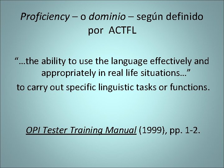 Proficiency – o dominio – según definido por ACTFL “…the ability to use the Proficiency – o dominio – según definido por ACTFL “…the ability to use the