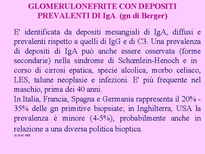 GLOMERULONEFRITE CON DEPOSITI PREVALENTI DI Ig. A (gn di Berger) E' identificata da depositi