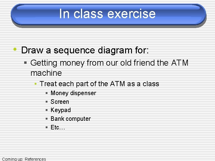 In class exercise • Draw a sequence diagram for: § Getting money from our In class exercise • Draw a sequence diagram for: § Getting money from our