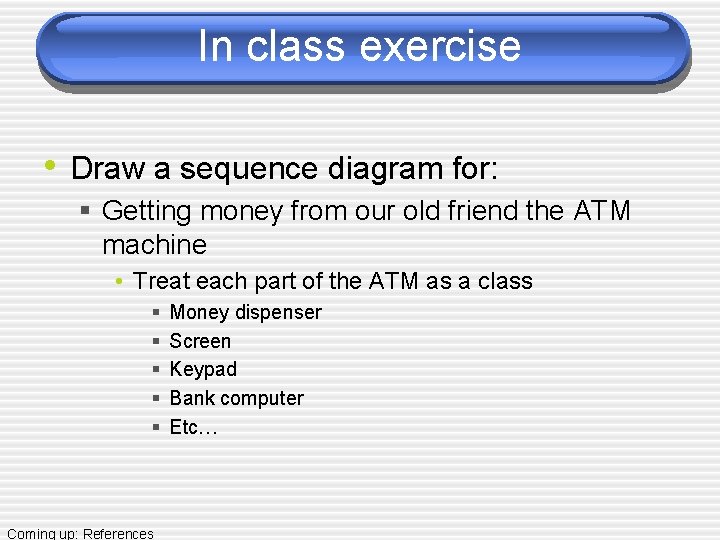 In class exercise • Draw a sequence diagram for: § Getting money from our