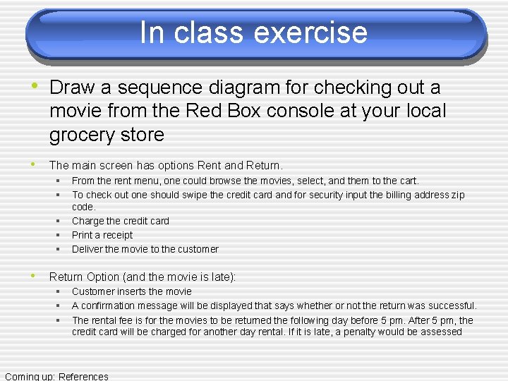 In class exercise • Draw a sequence diagram for checking out a movie from