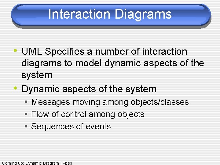 Interaction Diagrams • UML Specifies a number of interaction • diagrams to model dynamic