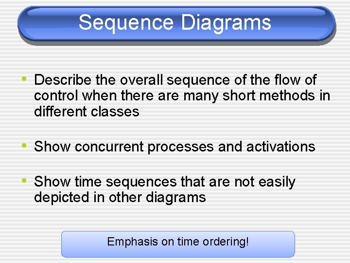 Sequence Diagrams • Describe the overall sequence of the flow of control when there