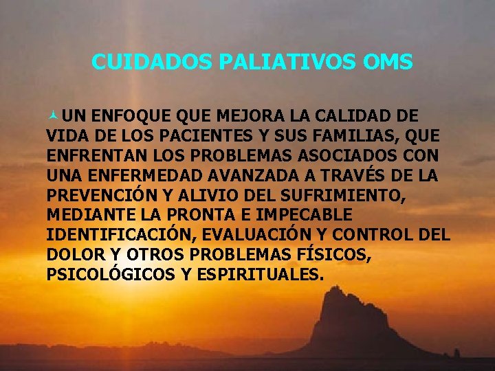 CUIDADOS PALIATIVOS OMS ©UN ENFOQUE MEJORA LA CALIDAD DE VIDA DE LOS PACIENTES Y