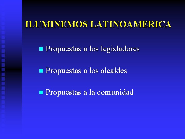 ILUMINEMOS LATINOAMERICA n Propuestas a los legisladores n Propuestas a los alcaldes n Propuestas