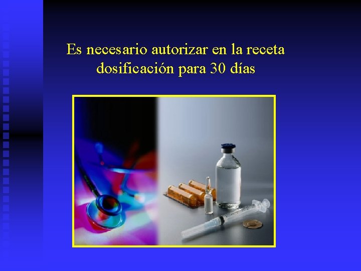 Es necesario autorizar en la receta dosificación para 30 días 