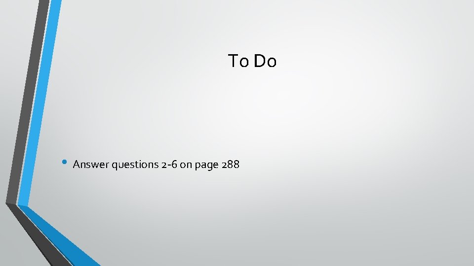 To Do • Answer questions 2 -6 on page 288 