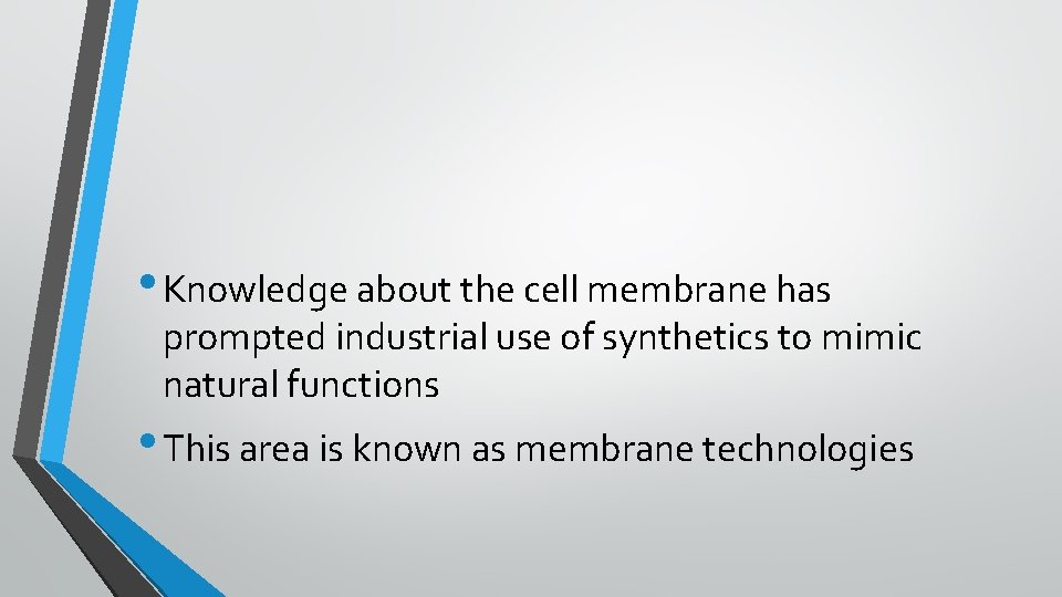  • Knowledge about the cell membrane has prompted industrial use of synthetics to