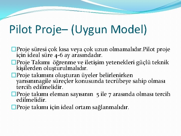 Pilot Proje– (Uygun Model) �Proje süresi çok kısa veya çok uzun olmamalıdır. Pilot proje