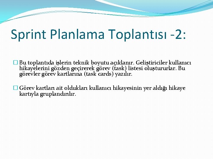 Sprint Planlama Toplantısı -2: � Bu toplantıda işlerin teknik boyutu açıklanır. Geliştiriciler kullanıcı hikayelerini