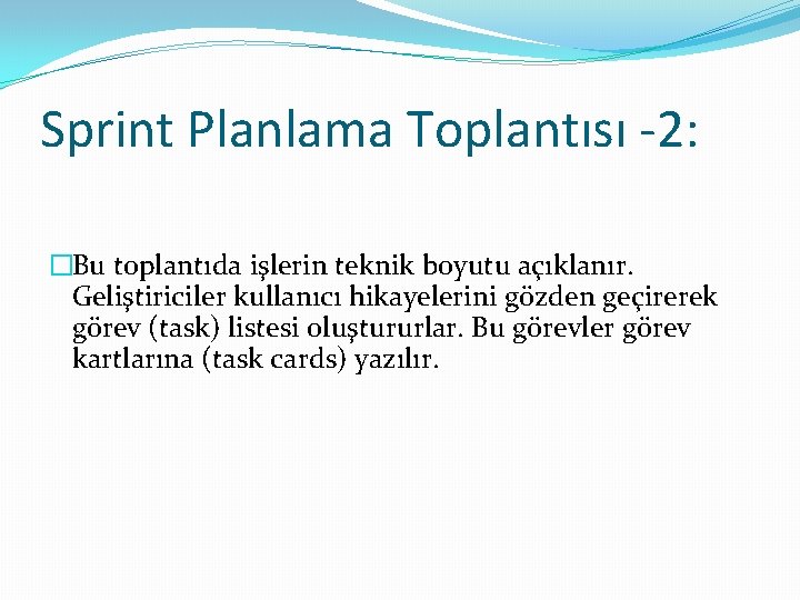 Sprint Planlama Toplantısı -2: �Bu toplantıda işlerin teknik boyutu açıklanır. Geliştiriciler kullanıcı hikayelerini gözden