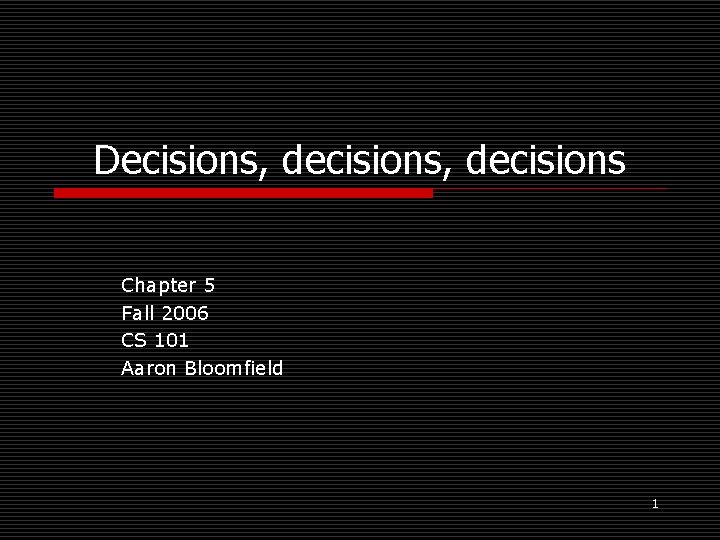 Decisions, decisions Chapter 5 Fall 2006 CS 101 Aaron Bloomfield 1 