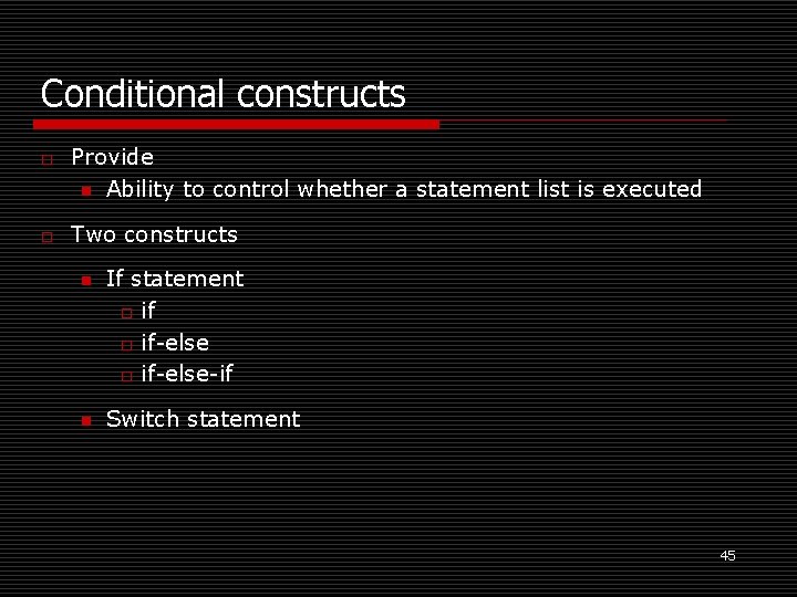 Conditional constructs o o Provide n Ability to control whether a statement list is