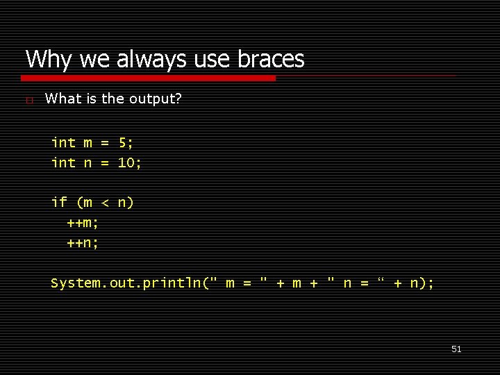 Why we always use braces o What is the output? int m = 5;