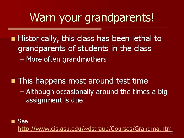 Warn your grandparents! n Historically, this class has been lethal to grandparents of students