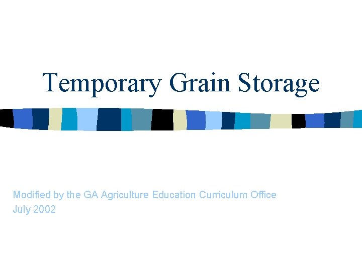 Temporary Grain Storage Modified by the GA Agriculture Education Curriculum Office July 2002 