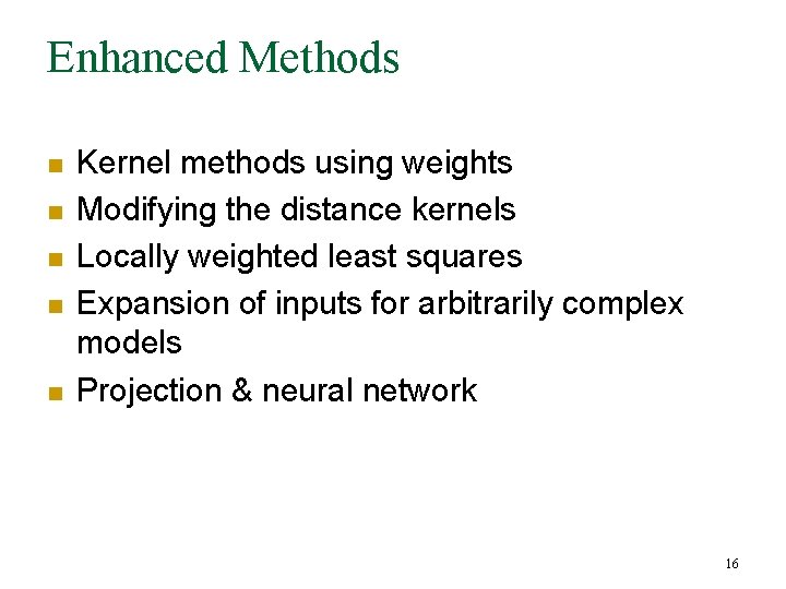 Enhanced Methods n n n Kernel methods using weights Modifying the distance kernels Locally Enhanced Methods n n n Kernel methods using weights Modifying the distance kernels Locally
