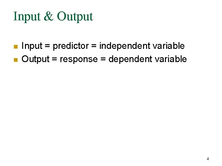 Input & Output n n Input = predictor = independent variable Output = response Input & Output n n Input = predictor = independent variable Output = response